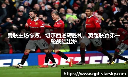 曼联主场惨败，切尔西逆转胜利，英超联赛第一轮战绩出炉